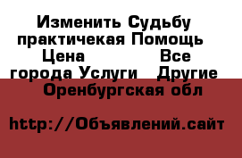 Изменить Судьбу, практичекая Помощь › Цена ­ 15 000 - Все города Услуги » Другие   . Оренбургская обл.